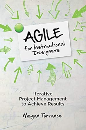 agile for instructional designers iterative project management to achieve results 1st edition megan torrance