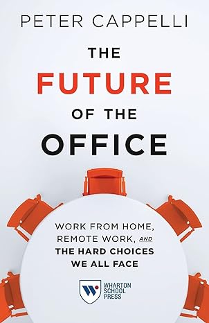 the future of the office work from home remote work and the hard choices we all face 1st edition peter