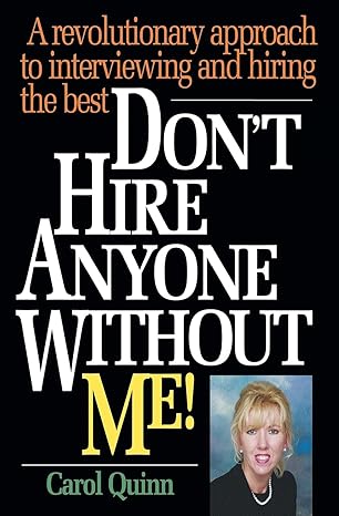 dont hire anyone without me a revolutionary approach to interviewing and hiring the best 1st edition carol