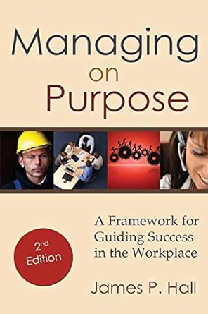 managing on purpose a framework for guiding success in the workplace 2nd edition james p. hall 1604949546,