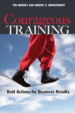 courageous training bold actions for business results 1st edition tim mooney, robert o. brinkerhoff