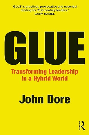 glue transforming leadership in a hybrid world 1st edition john dore 1032531681, 978-1032531687