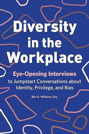 diversity in the workplace eye opening interviews to jumpstart conversations about identity privilege and