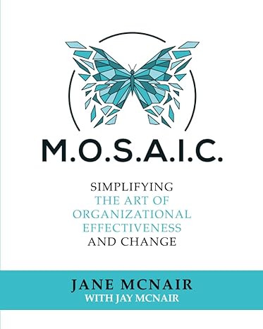 m o s a i c simplifying the art of organizational effectiveness and change 1st edition jane mcnair, jay