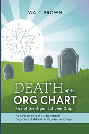 death of the org chart rise of the organizational graph 1st edition mr walt brown 1734175753, 978-1734175752