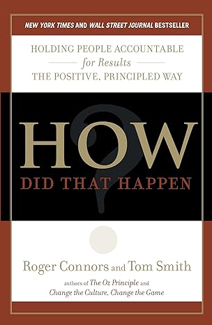 how did that happen holding people accountable for results the positive principled way 1st edition roger
