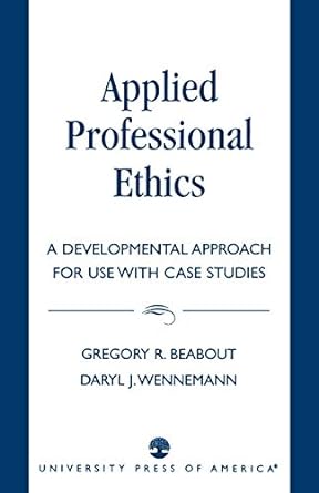 applied professional ethics a developmental approach for use with case studies 1st edition gregory beabout
