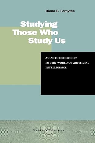studying those who study us an anthropologist in the world of artificial intelligence 1st edition diana e.