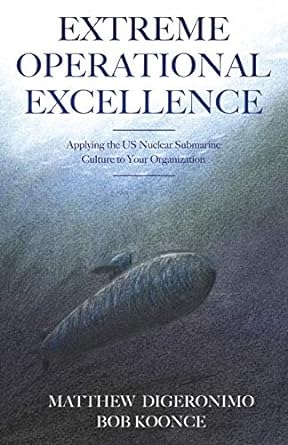 extreme operational excellence applying the us nuclear submarine culture to your organization 1st edition