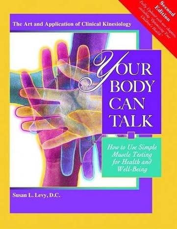 your body can talk how to use simple muscle testing for health and well being 2nd edition susan l. levy d.c.