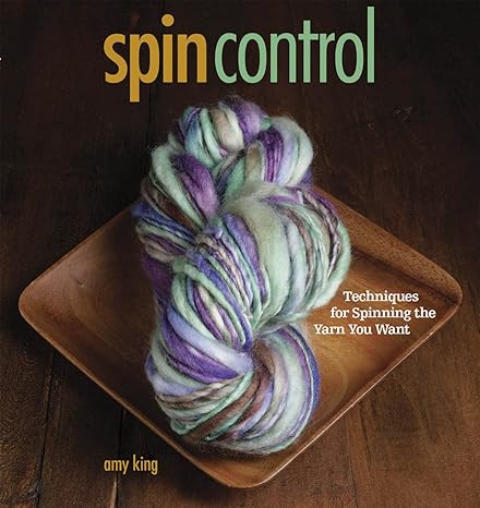 spin control techniques for spinning the yarn you want 1st edition amy king, anne merrow, joe coca