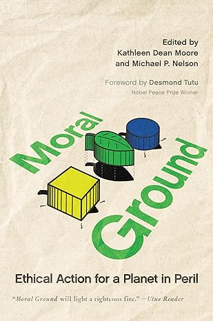 moral ground ethical action for a planet in peril 1st edition kathleen dean moore, michael p. nelson, desmond