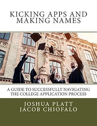 kicking apps and making names a guide to successfully navigating the college application process 1st edition