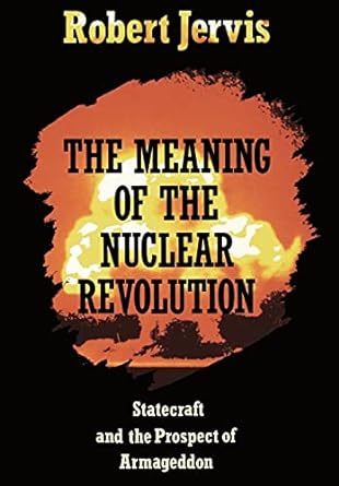 the meaning of the nuclear revolution statecraft and the prospect of armageddon 1st edition robert jervis