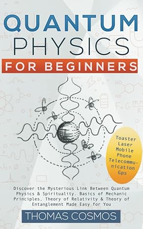 quantum physics for beginners discover the mysterious link between quantum physics and spirituality basics of