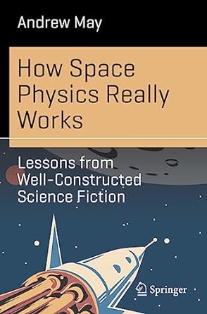 how space physics really works lessons from well constructed science fiction 1st edition andrew may