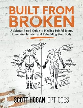 built from broken a science based guide to healing painful joints preventing injuries and rebuilding your