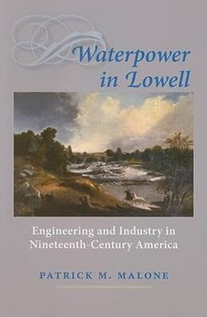 waterpower in lowell engineering and industry in nineteenth century america 1st edition patrick m. malone
