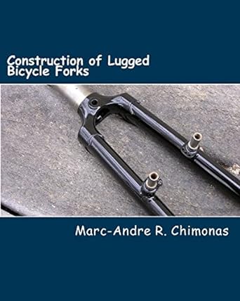 construction of lugged bicycle forks 1st edition marc andre r. chimonas, raymond wang 1475169965,