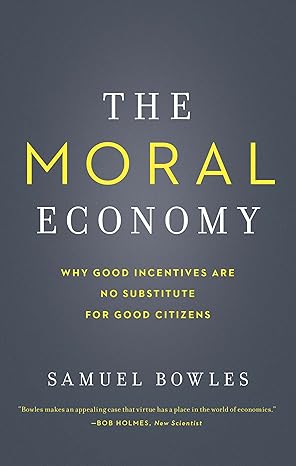 the moral economy why good incentives are no substitute for good citizens 1st edition samuel bowles