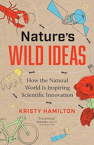 nature s wild ideas how the natural world is inspiring scientific innovation 1st edition kristy hamilton
