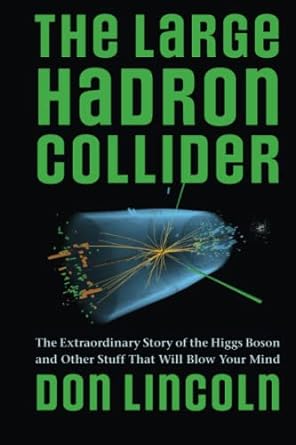 the large hadron collider the extraordinary story of the higgs boson and other stuff that will blow your mind