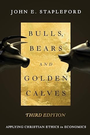 bulls bears and golden calves applying christian ethics in economics 3rd edition john e. stapleford