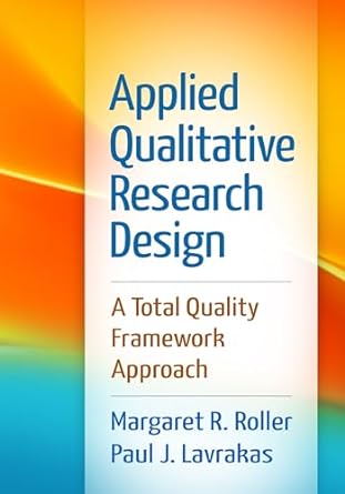 applied qualitative research design a total quality framework approach 1st edition margaret r. roller, paul