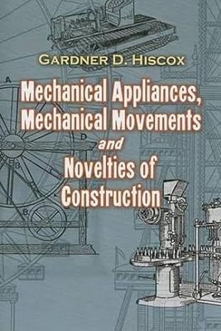 mechanical appliances mechanical movements and novelties of construction 1st edition gardner d. hiscox