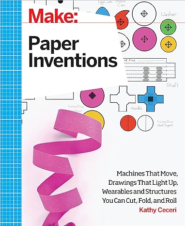 make paper inventions machines that move drawings that light up and wearables and structures you can cut fold