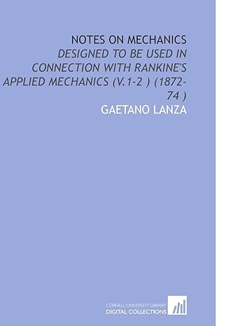 notes on mechanics designed to be used in connection with rankines applied mechanics 1st edition gaetano