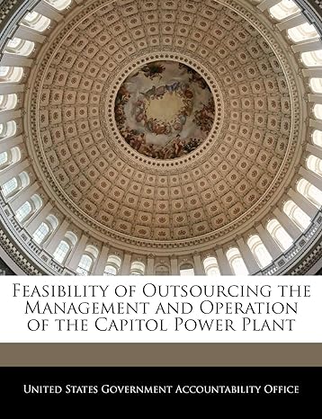 feasibility of outsourcing the management and operation of the capitol power plant 1st edition united states
