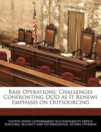 base operations challenges confronting dod as it renews emphasis on outsourcing 1st edition united states
