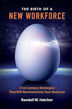 the birth of a new workforce 21st century strategies that will revolutionize your business 1st edition