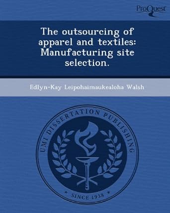 the outsourcing of apparel and textiles manufacturing site selection 1st edition edlyn-kay leipohaimaukealoha