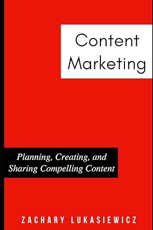 content marketing planning creating and sharing compelling content 1st edition zachary lukasiewicz