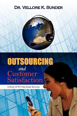 outsourcing and customer satisfaction a study of pc help desk services 1st edition dr. vellore k sunder