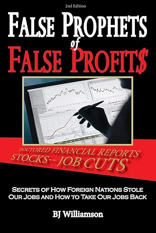 false prophets of false profits secrets of how foreign nations stole our jobs and how to take our jobs back