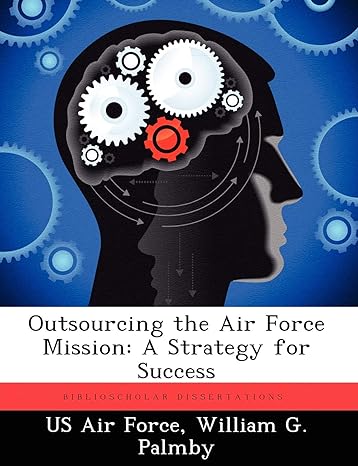 outsourcing the air force mission a strategy for success 1st edition william g palmby 1249326117,
