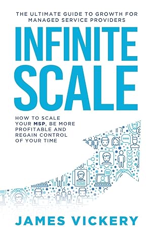 infinite scale the ultimate guide to growth for managed service providers 1st edition james vickery