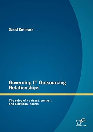 governing it outsourcing relationships the roles of contract control and relational norms 1st edition daniel