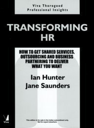transforming hr how to get shared services outsourcing and business partnering to deliver what you want 1st