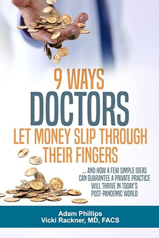 9 ways doctors let money slip through their fingers and how a few simple ideas can guarantee a private