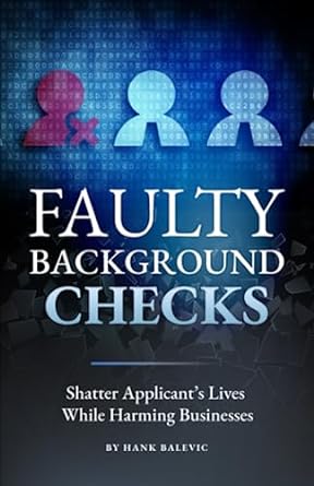 faulty background checks shatter applicant s lives while harming businesses 1st edition hank balevic