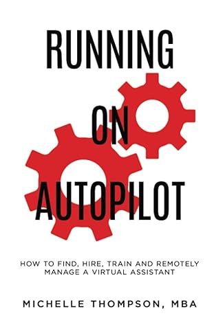running on autopilot how to find hire train and remotely manage a virtual assistant 1st edition michelle