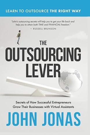 the outsourcing lever secrets of how successful entrepreneurs grow their businesses with virtual assistants