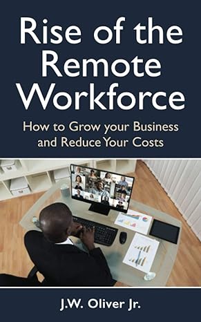 rise of the remote workforce how to grow your business and reduce costs 1st edition j.w. oliver jr.