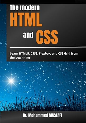 the modern html and css learn html5 css3 flexbox and css grid from beginning 1st edition mohammed mastafi