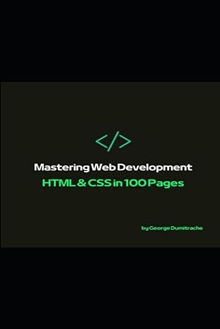 mastering web development html and css in 100 pages 1st edition george dumitrache b0ch2b9qtd, 979-8859019496