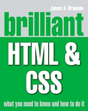 brilliant html and css what you need to know and how to do it 1st edition james a brannan 0273721526,